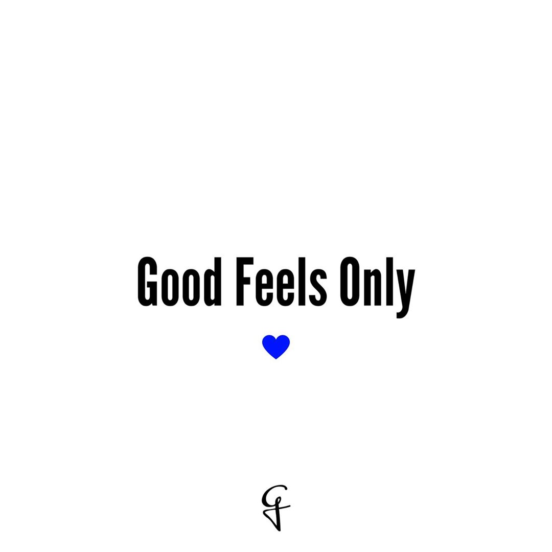 Good Feels Only!